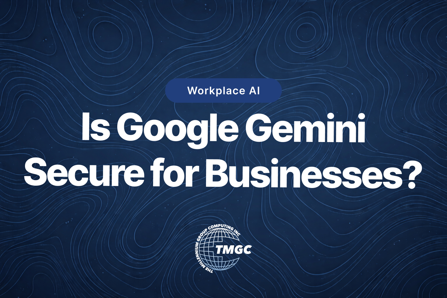Is Google Gemini Secure? What Businesses Should Do Before Using It