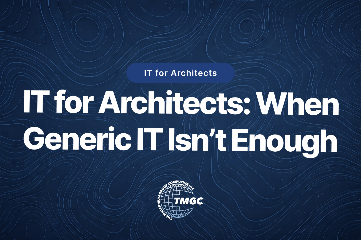 IT Support for Architects: Why Firms Have Outgrown Generic Solutions